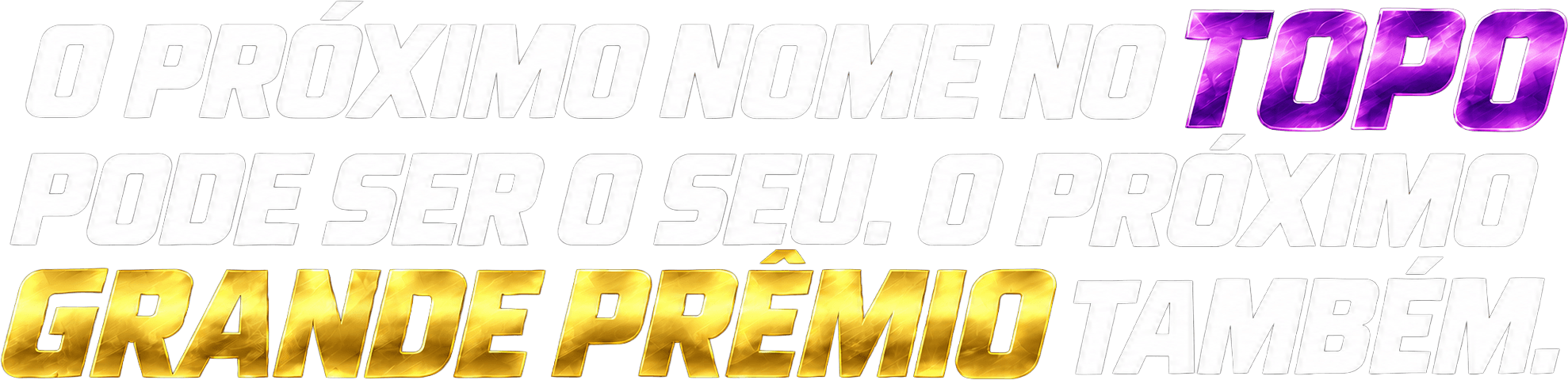 O próximo nome no topo pode ser o seu. O próximo grande prêmio também.